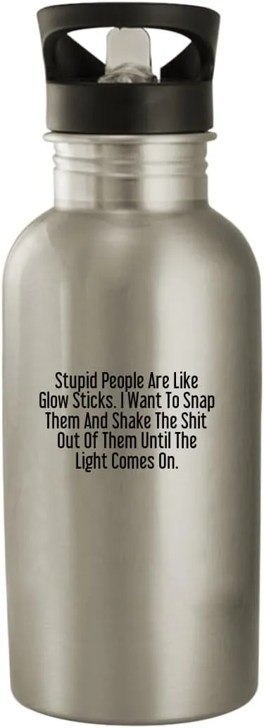 Stupid People are Like Glow Sticks. I Want to Snap Them and Shake The Shit Out of Them Until The Light Comes On. - Stainless Steel 20oz Water Bottle, Silver